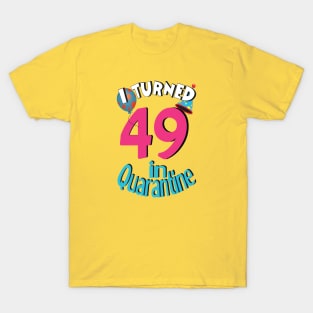 I turned 49 in quarantined T-Shirt